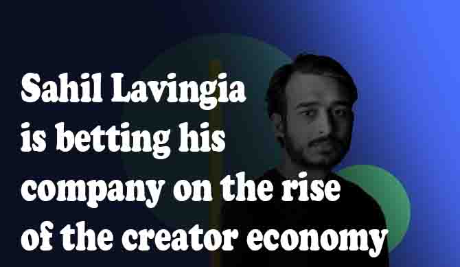 Sahil Lavingia is betting his company on the rise of the creator economy